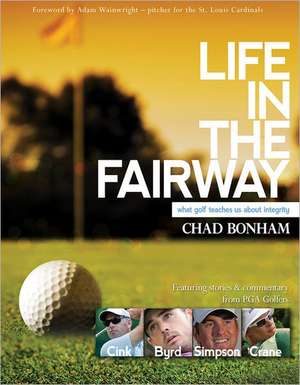 Life in the Fairway: What Golf Teaches Us about Integrity de Chad Bonham