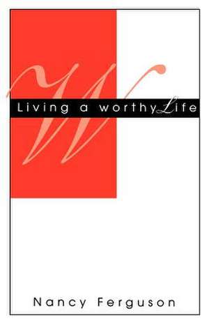 Living a Worthy Life de Nancy Ferguson