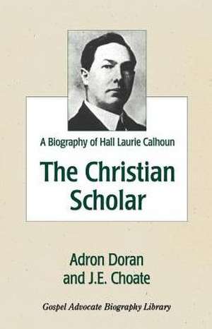 The Christian Scholar: A Biography of Hall Laurie Calhoun de Adron Doran