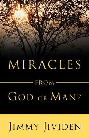 Miracles: From God or Man de J. Jividen