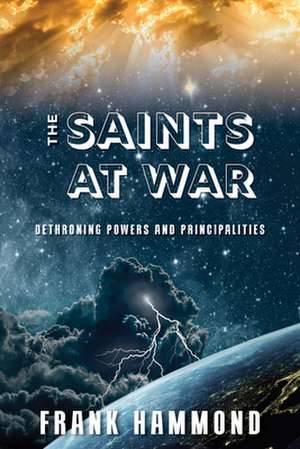 Saints at War: Spiritual Warfare Over Families, Churches, Cities and Nations de Frank Hammond