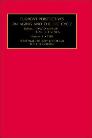 Current Perspectives on Aging and the Life Cycle, Volume 3: Personal History Through the Life Course de Gail Unruh