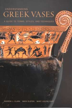 Understanding Greek Vases: A Guide to Terms, Styles, and Techniques de Andrew Clark