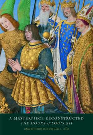 A Masterpiece Reconstructed: The Hours of Louis XII de Thomas Kren