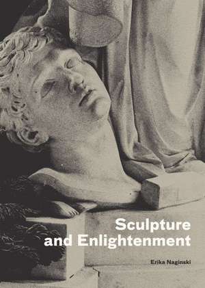 Sculpture and Enlightenment de Erika Naginski