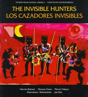 Los Cazadores Invisibles: Una Leyenda de Los Indios Miskitos de Nicaragua = The Invisible Hunters de Octavio Chow