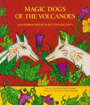 Los Perros Magicos de Los Volcanes = Magic Dogs of the Volcanoes de Manlio Argueta