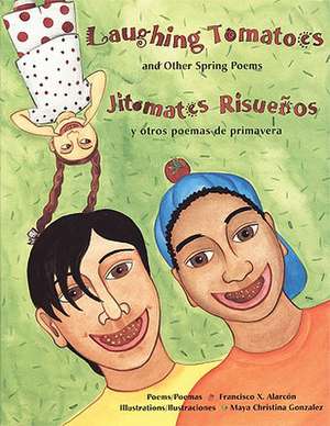 Laughing Tomatoes/Jitomates Risuenos: And Other Spring Poems/Y Otros Poemas de Primavera de Francisco X. Alarcon