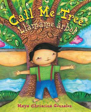 Call Call Me Tree: Llamame Arbol de Maya Christina Gonzalez