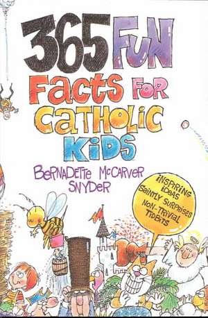 365 Fun Facts for Catholic Kids de Bernadette M. Snyder