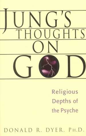 Jung's Thoughts on God: The Religious Depths of Our Psyches de Donald Dyer