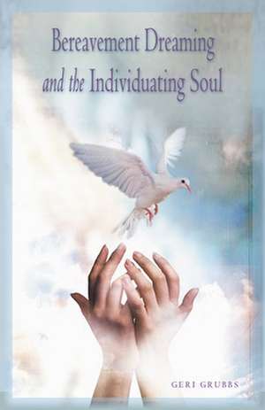 Bereavement Dreaming and the Individuating Soul de Geri Grubbs