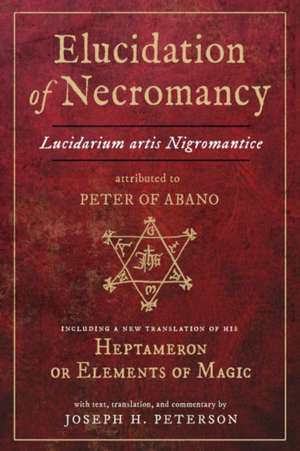 Elucidation of Necromancy Lucidarium Artis Nigromantice Attributed to Peter of Abano de Joseph Peterson