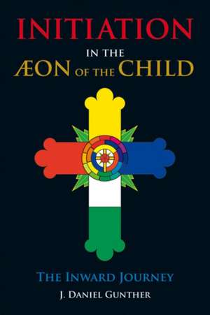 Initiation in the Aeon of the Child: The Inward Journey de J. Daniel Gunther