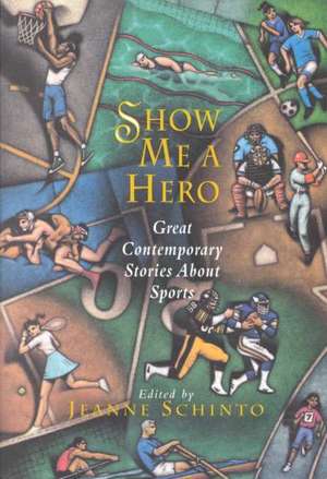 Show Me a Hero: Great Contemporary Stories about Sports de Jenne Schinto