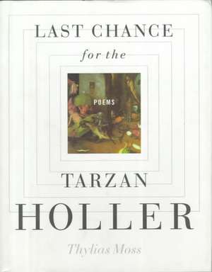 Last Chance for the Tarzan Holler: Poems de Thylias Moss