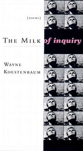 The Milk of Inquiry: Poems de Wayne Koestenbaum