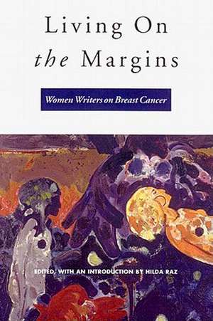 Living on the Margins: Women Writers on Breast Cancer de Hilda Raz