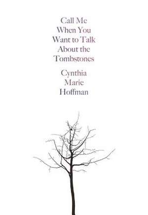 Call Me When You Want to Talk about the Tombston – Poems de Cynthia Marie Hoffman