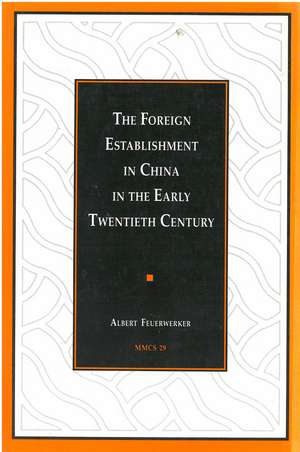 The Foreign Establishment in China in the Early Twentieth Century de Albert Feuerwerker