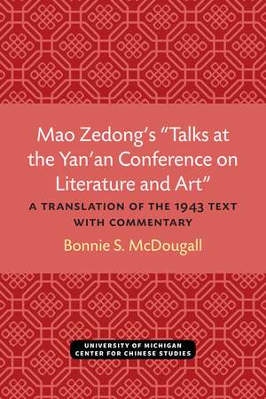 Mao Zedong’s “Talks at the Yan’an Conference on Literature and Art”: A Translation of the 1943 Text with Commentary de Bonnie McDougall