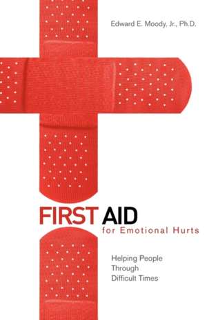 First Aid for Emotional Hurts: Helping People Through Difficult Times de Jr. Moody, Edward E.