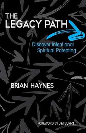 The Legacy Path: Discover Intentional Spiritual Parenting de Brian Haynes