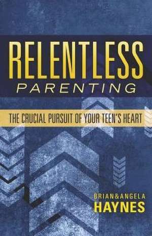 Relentless Parenting de Brian And Angela Haynes