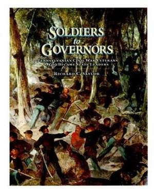 Soldiers to Governors – Pennsylvania′s Civil War Veterans Who Became State Leaders de Richard C. Saylor