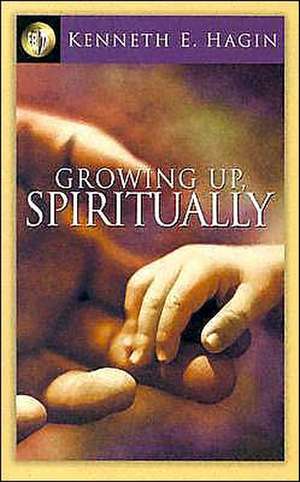 Growing Up Spiritually de Kenneth E. Hagin