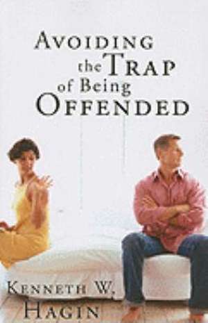 Avoiding the Trap of Being Offended de Kenneth W. Hagin