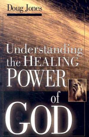 Understanding the Healing Power of God de Doug Jones