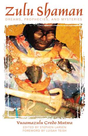 Zulu Shaman: Dreams, Prophecies, and Mysteries de Vusamazulu Credo Mutwa