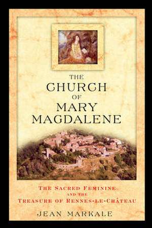 The Church of Mary Magdalene: The Sacred Feminine and the Treasure of Rennes-Le-Chateau de Jean Markale