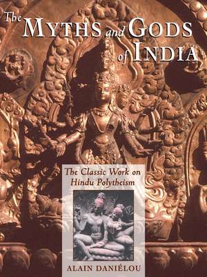 The Myths and Gods of India: The Classic Work on Hindu Polytheism from the Princeton Bollingen Series de Alain Daniélou