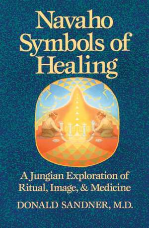 Navaho Symbols of Healing: A Jungian Exploration of Ritual, Image, and Medicine de Donald Sandner