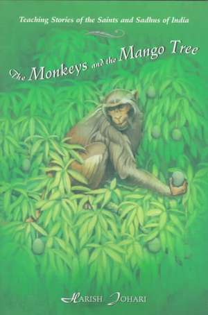 The Monkeys and the Mango Tree: Teaching Stories of the Saints and Sadhus of India de Harish Johari