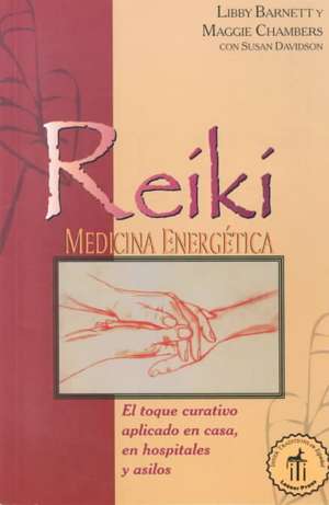 Reiki Medicina Energetica: El Toque Curativo Aplicado En Casa, En Hospitales y Asilos de Libby Barnett