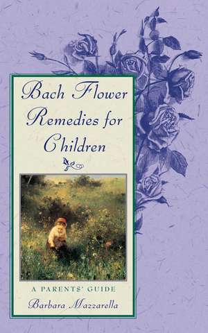 Bach Flower Remedies for Children: A Parents' Guide de Barbara Mazzarella