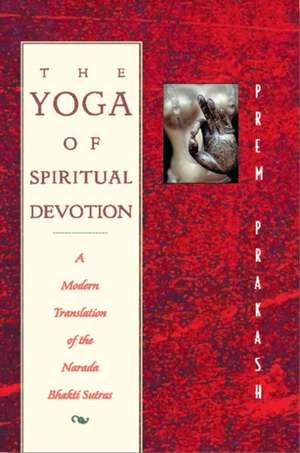 The Yoga of Spiritual Devotion de Prem Prakash