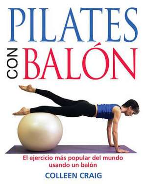 Pilates on the Ball: El Ejercicio Mas Popular del Mundo Usando Un Balon de Colleen Craig