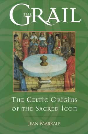 The Grail: The Celtic Origins of the Sacred Icon de Jean Markale