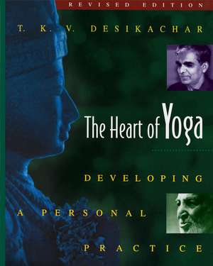 The Heart of Yoga: Developing a Personal Practice de T. K. V. Desikachar