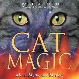 Cat Magic: Mews, Myths, and Mystery de Patricia J. Telesco