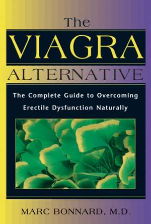 The Viagra Alternative: The Complete Guide to Overcoming Erectile Dysfunction Naturally de Marc Bonnard