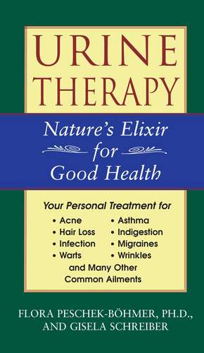 Urine Therapy: Nature's Elixir for Good Health de Flora Peschek-Böhmer Ph.D.