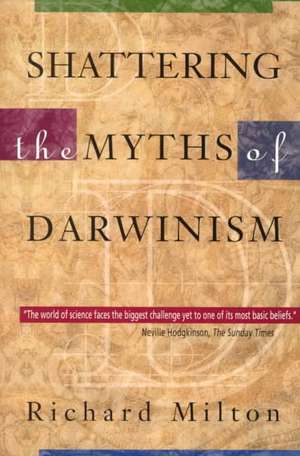 Shattering the Myths of Darwinism de Richard Milton