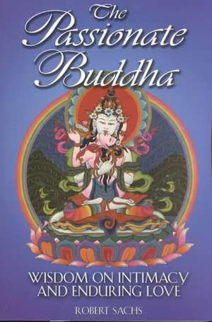 The Passionate Buddha: Freeing the Mind, Focusing Chi, and Mastering the Self de Robert Sachs