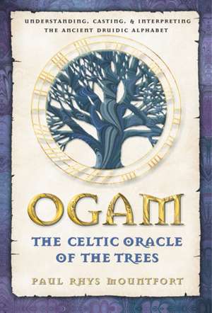 Ogam: Understanding, Casting, and Interpreting the Ancient Druidic Alphabet de Paul Rhys Mountfort