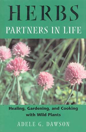 Herbs: Healing, Gardening, and Cooking with Wild Plants de Adele G. Dawson